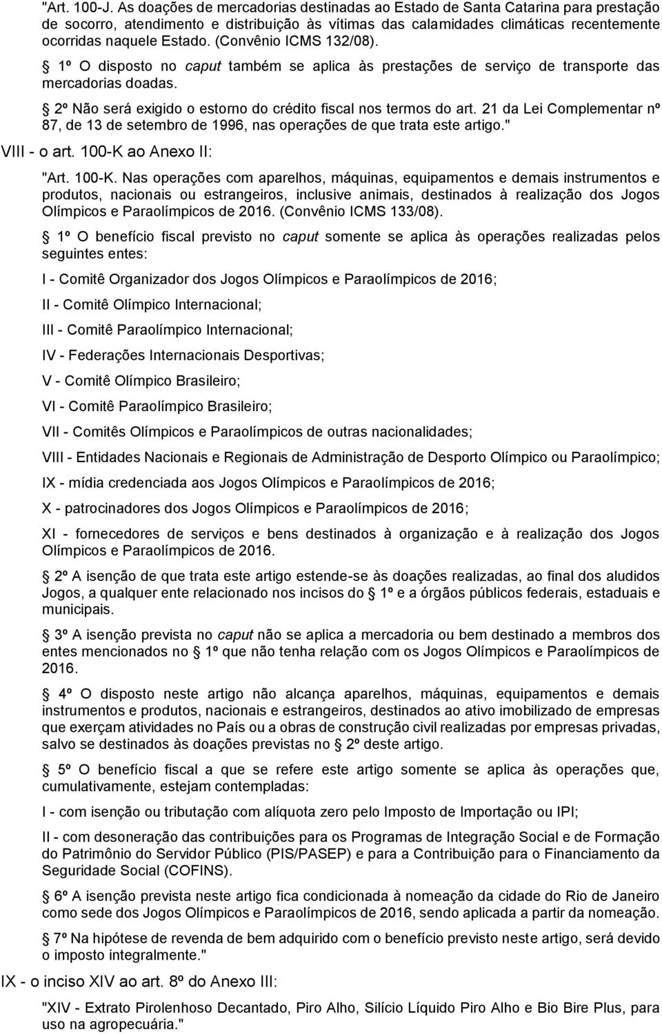 (Convênio ICMS 132/08). 1º O disposto no caput também se aplica às prestações de serviço de transporte das mercadorias doadas. 2º Não será exigido o estorno do crédito fiscal nos termos do art.