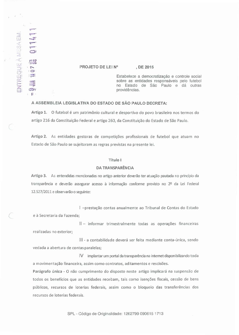 0 futebol e um patrimonio cultural e desportivo do povo brasileiro nos termos do artigo 216 da Constitui~ao Federal e artigo 260, da Constitui<;ao do Estado de Sao Paulo. Artigo 2.