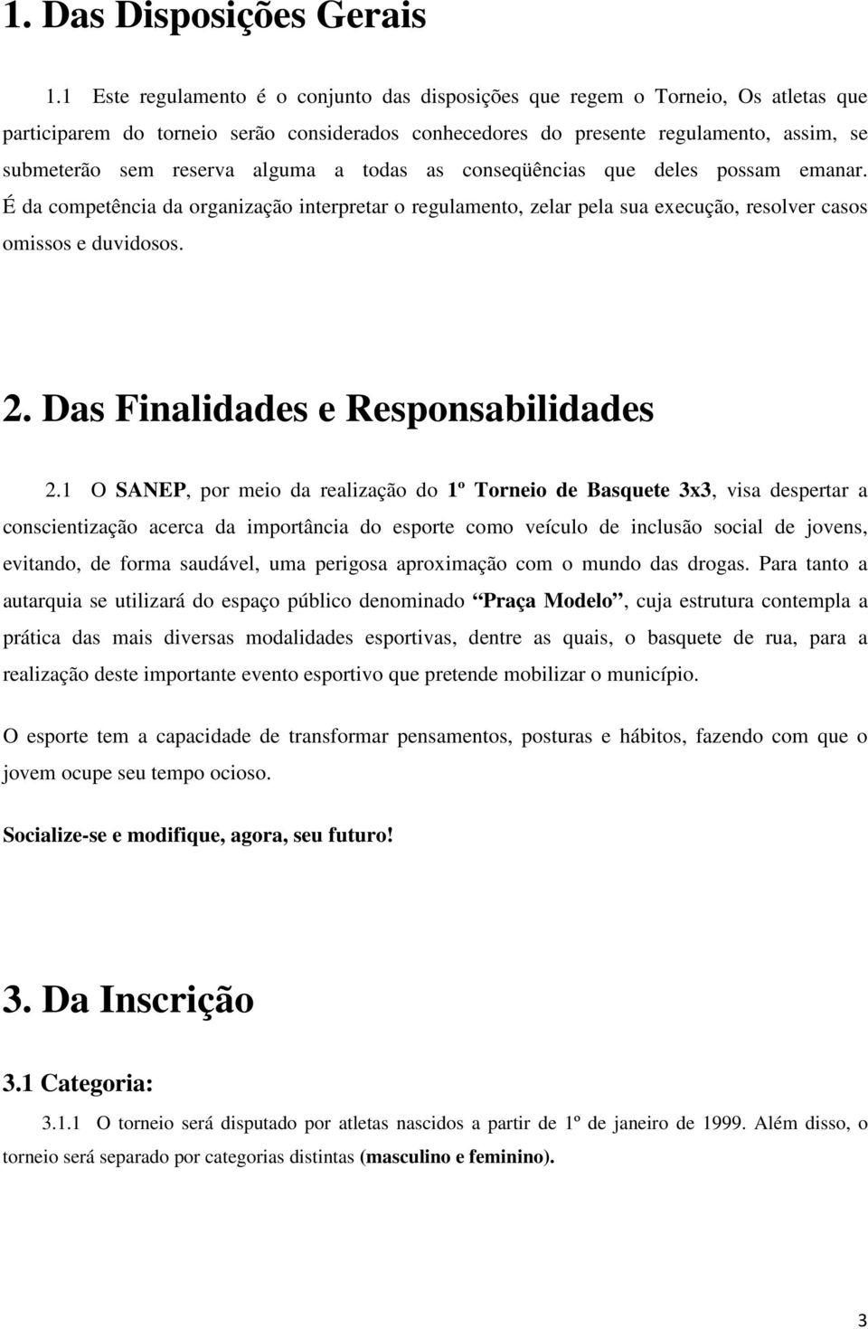 alguma a todas as conseqüências que deles possam emanar. É da competência da organização interpretar o regulamento, zelar pela sua execução, resolver casos omissos e duvidosos. 2.