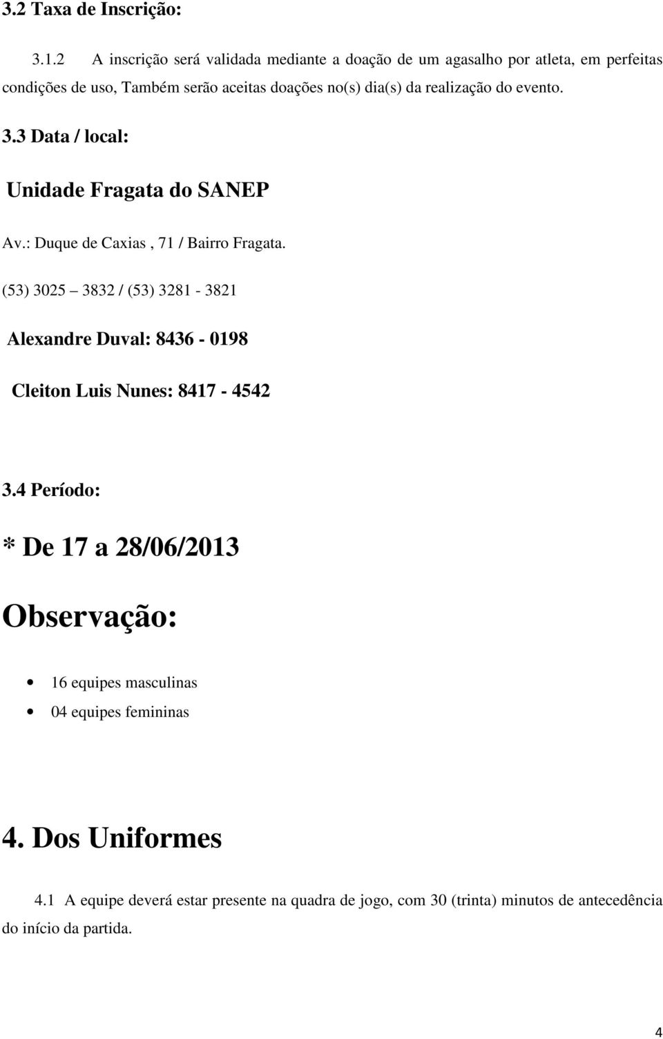 realização do evento. 3.3 Data / local: Unidade Fragata do SANEP Av.: Duque de Caxias, 71 / Bairro Fragata.