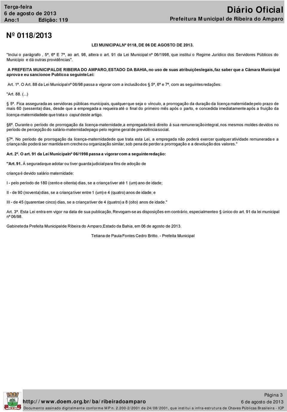 A PREFEITA MUNICIPAL DE RIBEIRA DO AMPARO, ESTADO DA BAHIA, no uso de suas atribuiçõeslegais, faz saber que a Câmara Municipal aprova e eu sanciono e Publico a seguinte Lei: Art. 1º. O Art.