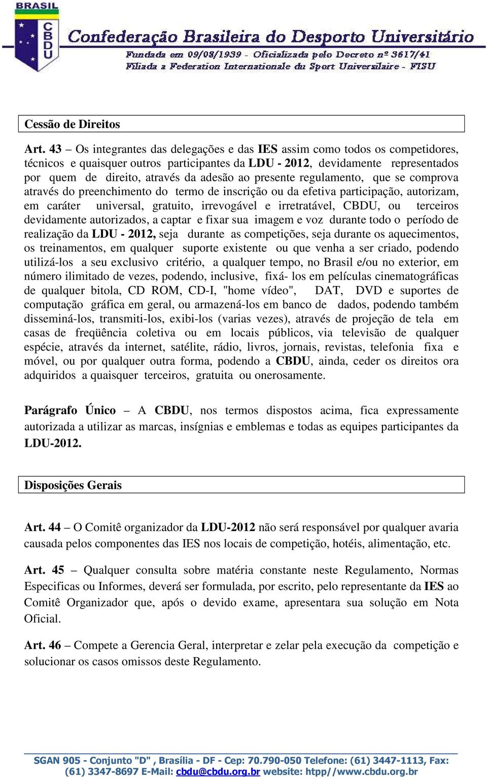 ao presente regulamento, que se comprova através do preenchimento do termo de inscrição ou da efetiva participação, autorizam, em caráter universal, gratuito, irrevogável e irretratável, CBDU, ou