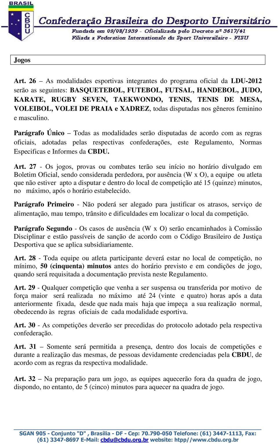 VOLEIBOL, VOLEI DE PRAIA e XADREZ, todas disputadas nos gêneros feminino e masculino.