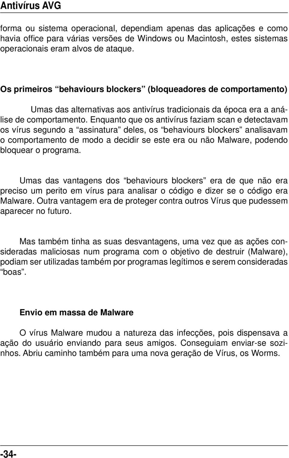 Enquanto que os antivírus faziam scan e detectavam os vírus segundo a assinatura deles, os behaviours blockers analisavam o comportamento de modo a decidir se este era ou não Malware, podendo