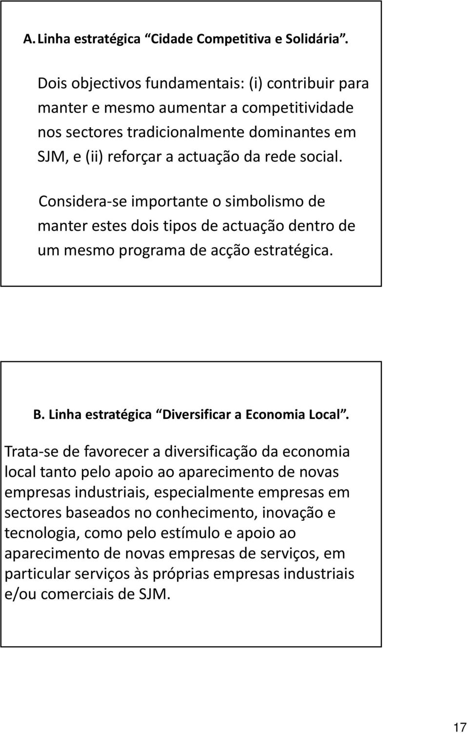 Considera se importante o simbolismo de manter estes dois tipos de actuação dentro de um mesmo programa de acção estratégica. B. Linha estratégica Diversificar a Economia Local.