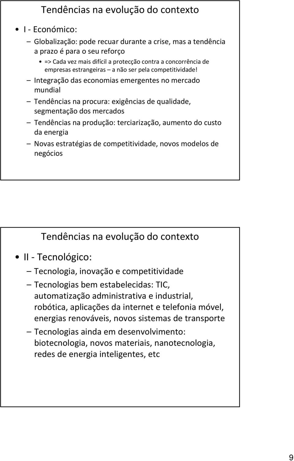 Integração das economias emergentes no mercado mundial Tendências na procura: exigências de qualidade, segmentação dos mercados Tendências na produção: terciarização, i aumento do custo da energia