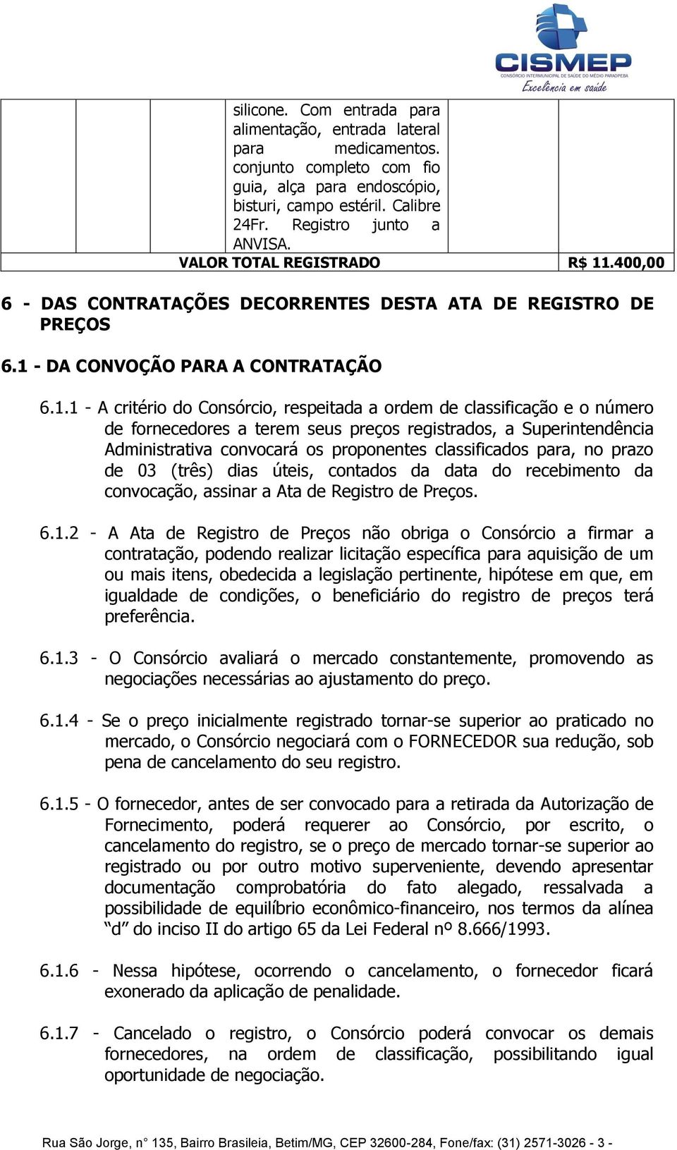 .400,00 6 - DAS CONTRATAÇÕES DECORRENTES DESTA ATA DE REGISTRO DE PREÇOS 6.1 