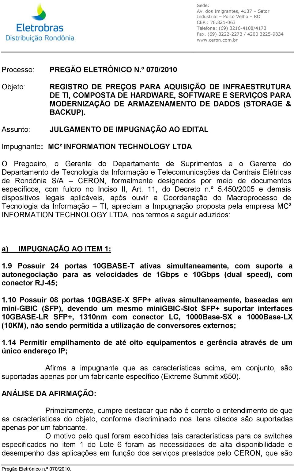 JULGAMENTO DE IMPUGNAÇÃO AO EDITAL Impugnante: MC² INFORMATION TECHNOLOGY LTDA O Pregoeiro, o Gerente do Departamento de Suprimentos e o Gerente do Departamento de Tecnologia da Informação e