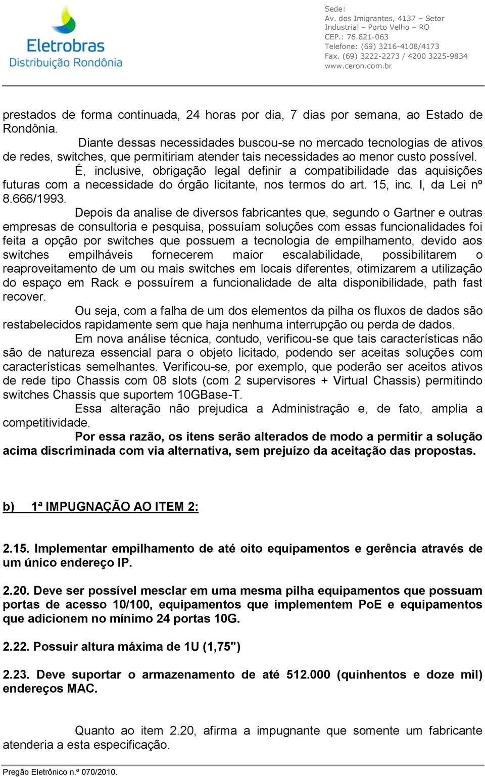 É, inclusive, obrigação legal definir a compatibilidade das aquisições futuras com a necessidade do órgão licitante, nos termos do art. 15, inc. I, da Lei nº 8.666/1993.