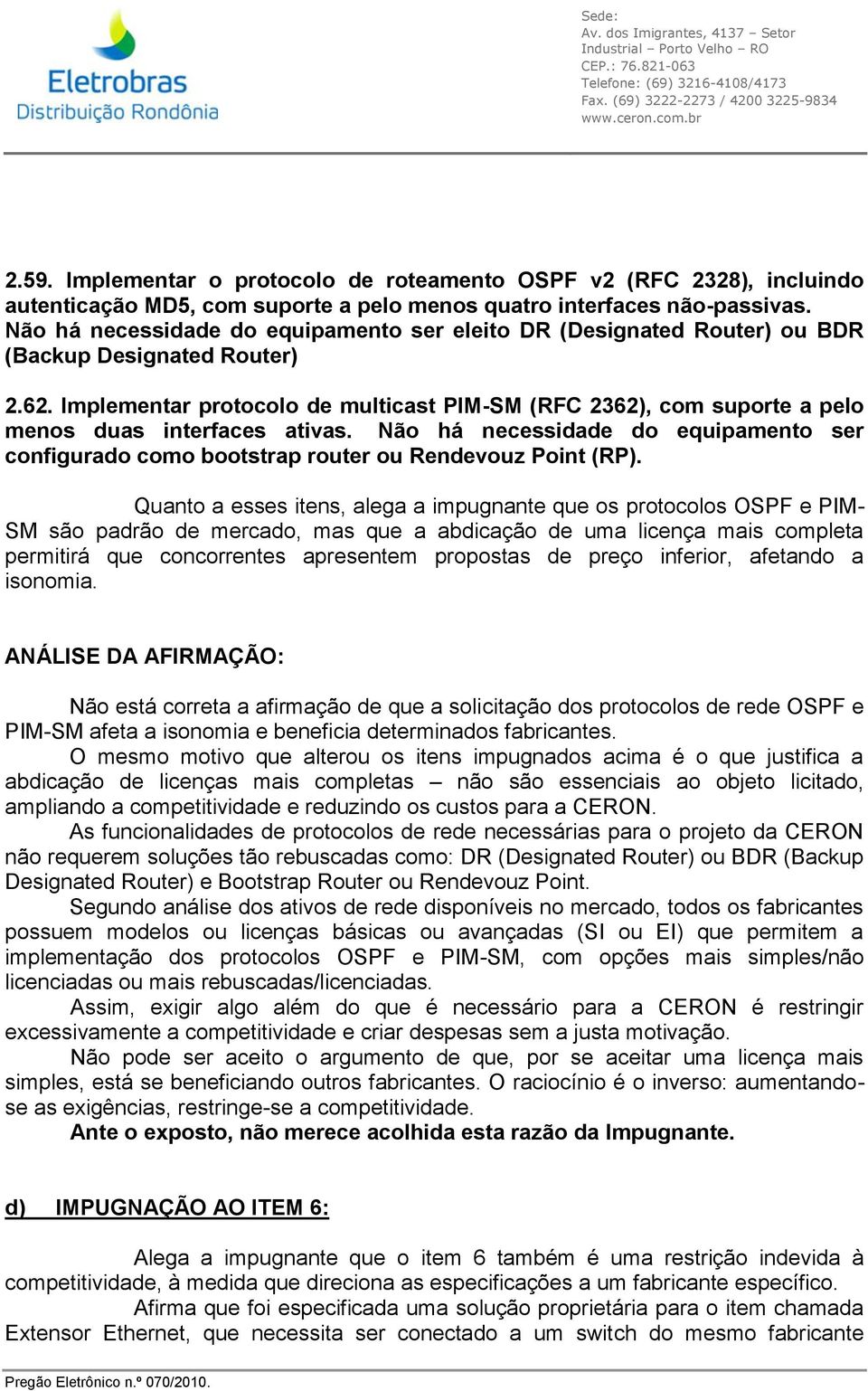 Implementar protocolo de multicast PIM-SM (RFC 2362), com suporte a pelo menos duas interfaces ativas. Não há necessidade do equipamento ser configurado como bootstrap router ou Rendevouz Point (RP).