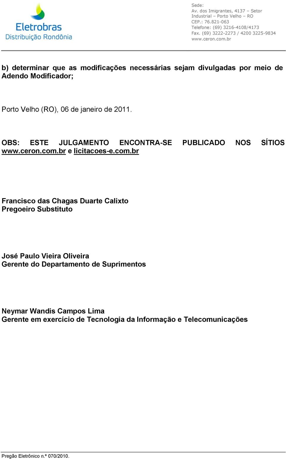 br Francisco das Chagas Duarte Calixto Pregoeiro Substituto José Paulo Vieira Oliveira Gerente do