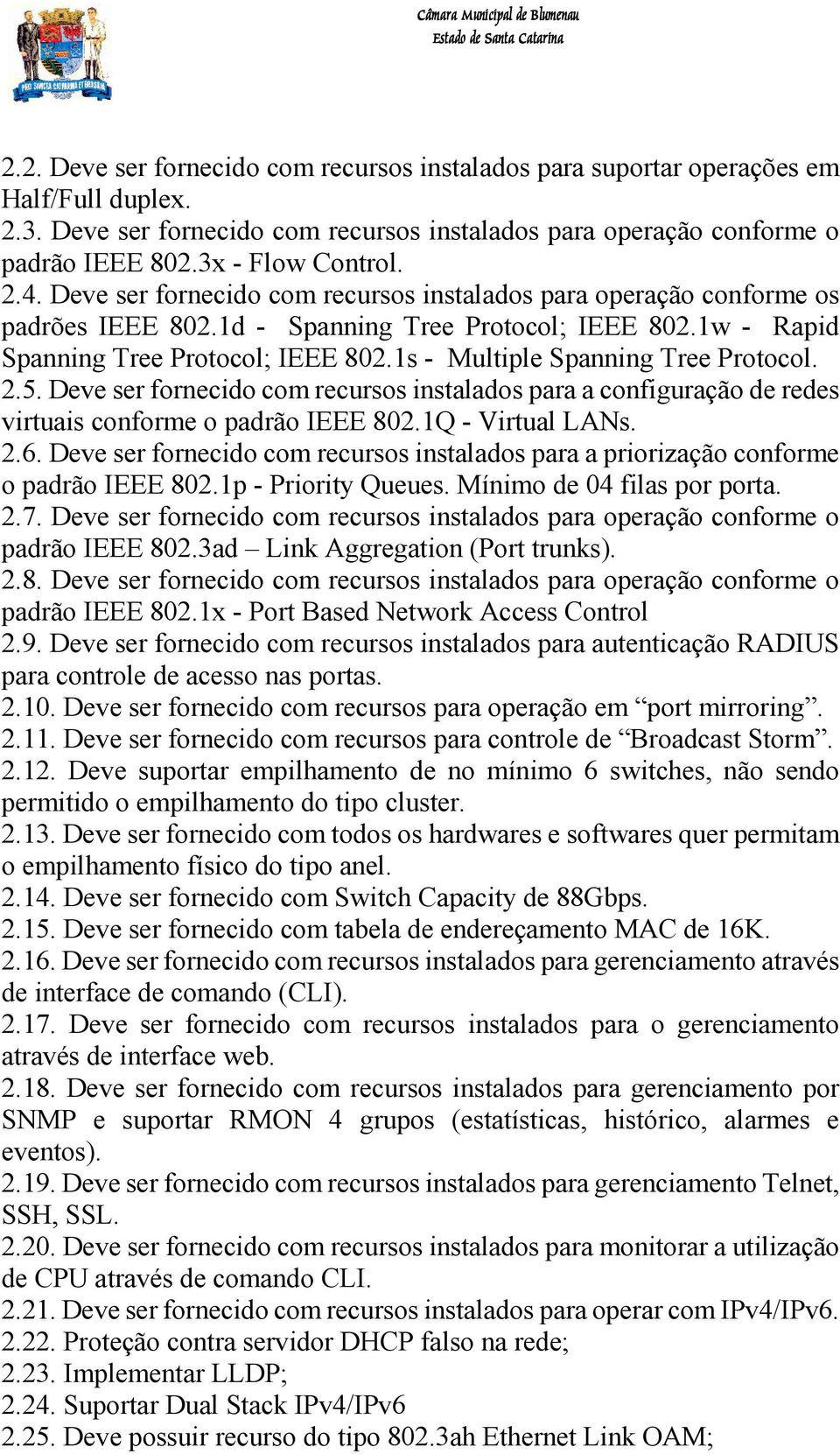 1s - Multiple Spanning Tree Protocol. 2.5. Deve ser fornecido com recursos instalados para a configuração de redes virtuais conforme o padrão IEEE 802.1Q - Virtual LANs. 2.6.