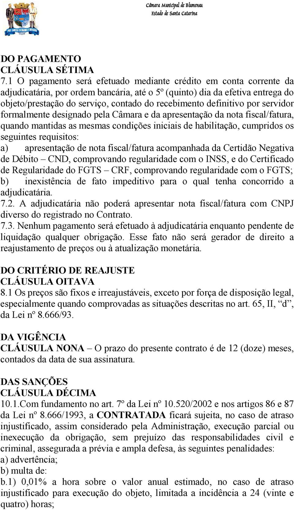 definitivo por servidor formalmente designado pela Câmara e da apresentação da nota fiscal/fatura, quando mantidas as mesmas condições iniciais de habilitação, cumpridos os seguintes requisitos: a)