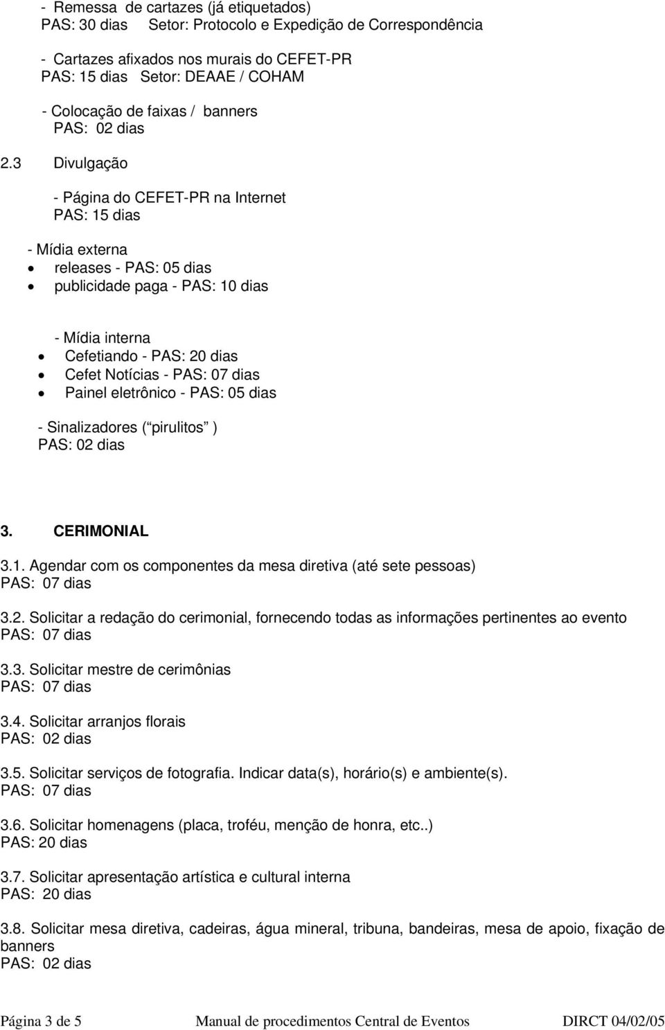 3 Divulgação - Página do CEFET-PR na Internet PAS: 15 dias - Mídia externa releases - publicidade paga - - Mídia interna Cefetiando - Cefet Notícias - Painel eletrônico - - Sinalizadores ( pirulitos