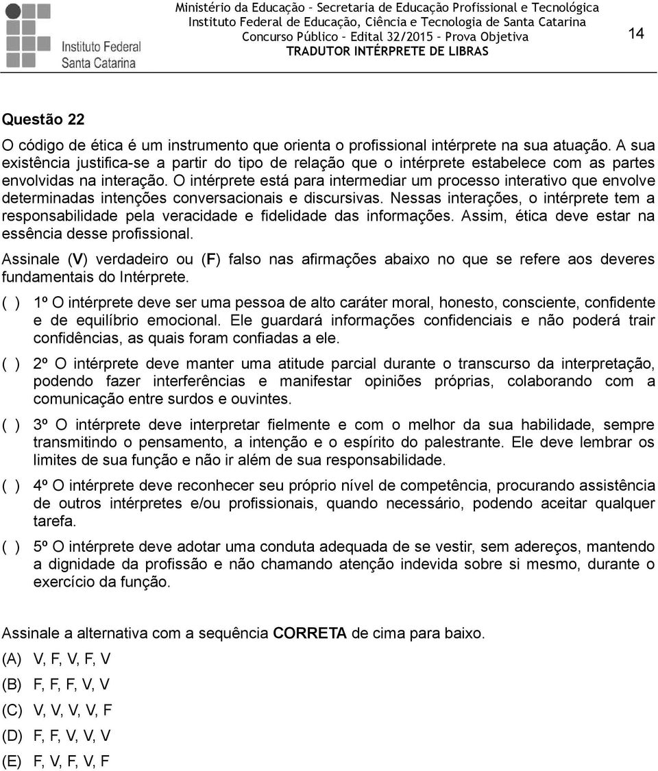 O intérprete está para intermediar um processo interativo que envolve determinadas intenções conversacionais e discursivas.