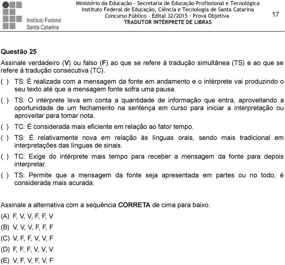 ( ) TS: O intérprete leva em conta a quantidade de informação que entra, aproveitando a oportunidade de um fechamento na sentença em curso para iniciar a interpretação ou aproveitar para tomar nota.