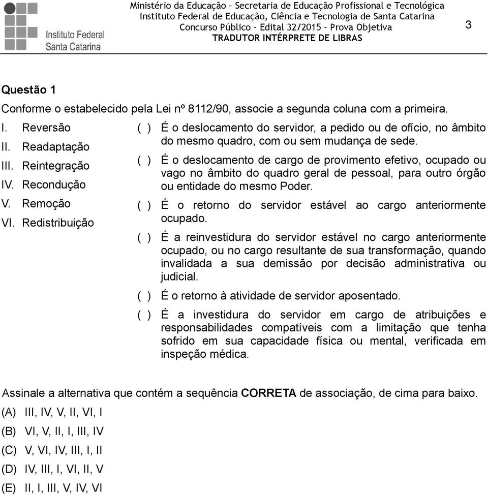 ( ) É o deslocamento de cargo de provimento efetivo, ocupado ou vago no âmbito do quadro geral de pessoal, para outro órgão ou entidade do mesmo Poder.