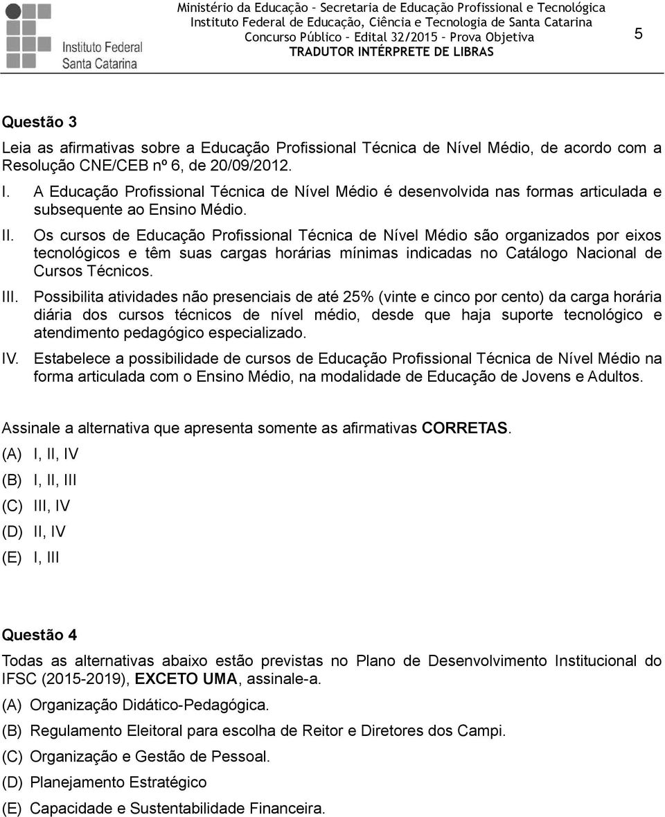 Os cursos de Educação Profissional Técnica de Nível Médio são organizados por eixos tecnológicos e têm suas cargas horárias mínimas indicadas no Catálogo Nacional de Cursos Técnicos.