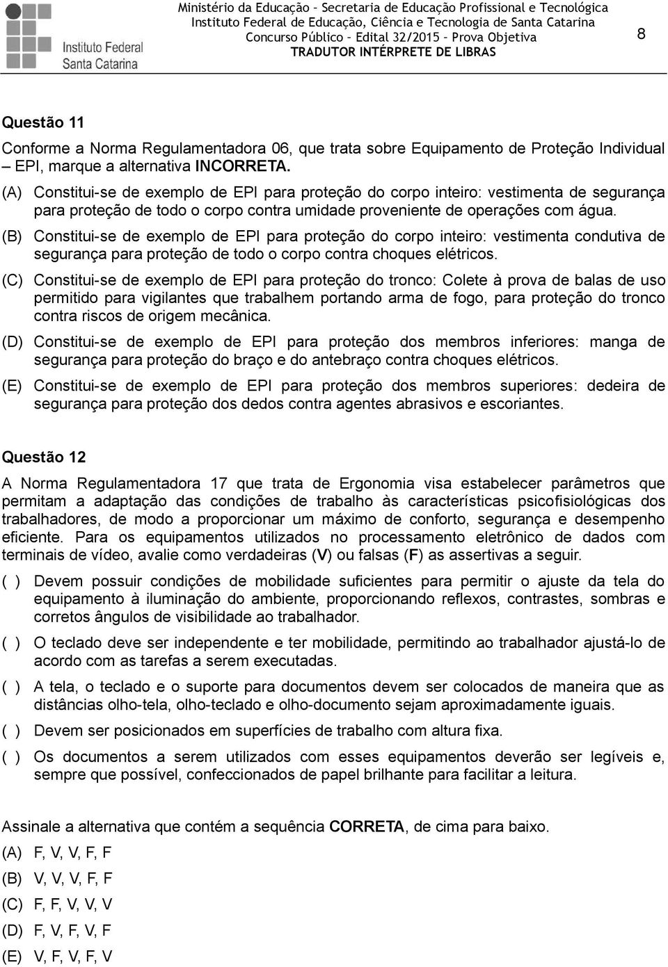 (B) Constitui-se de exemplo de EPI para proteção do corpo inteiro: vestimenta condutiva de segurança para proteção de todo o corpo contra choques elétricos.