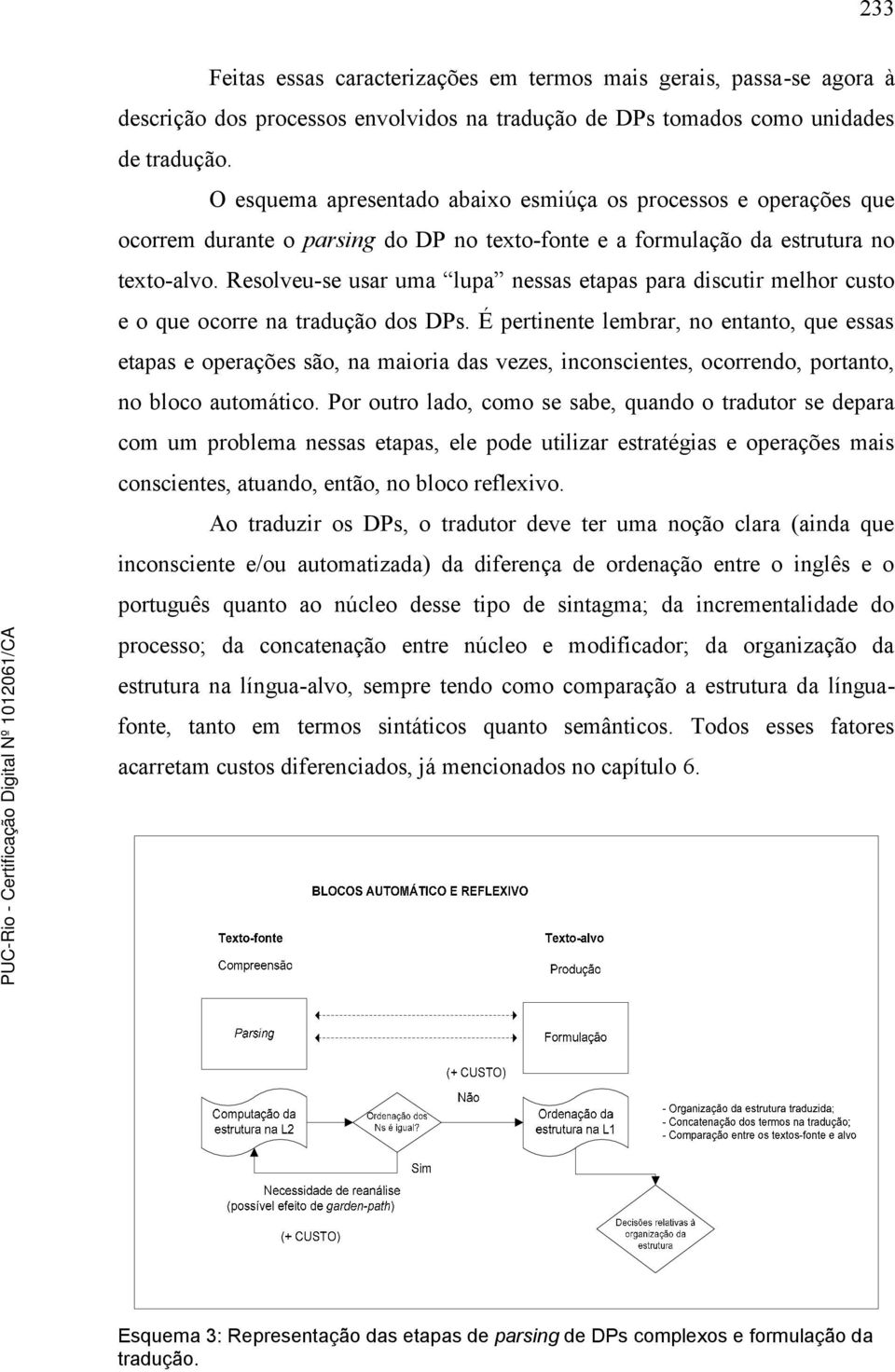 Resolveu-se usar uma lupa nessas etapas para discutir melhor custo e o que ocorre na tradução dos DPs.