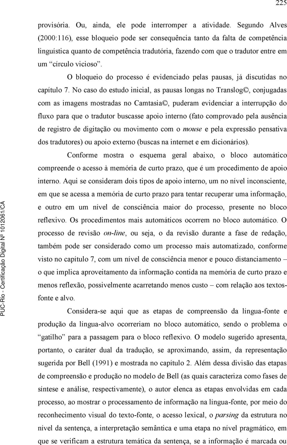 O bloqueio do processo é evidenciado pelas pausas, já discutidas no capítulo 7.