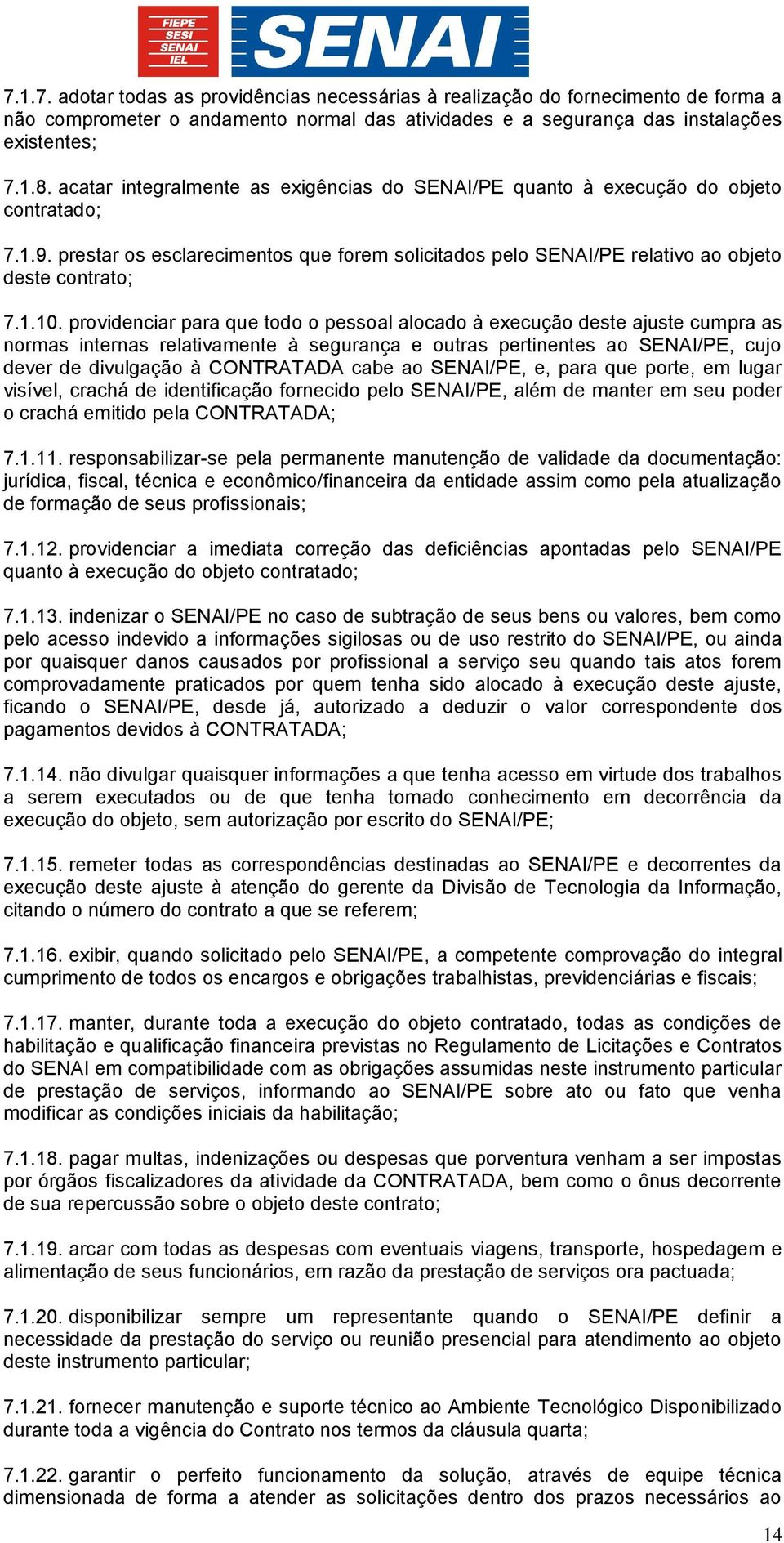 providenciar para que todo o pessoal alocado à execução deste ajuste cumpra as normas internas relativamente à segurança e outras pertinentes ao SENAI/PE, cujo dever de divulgação à CONTRATADA cabe