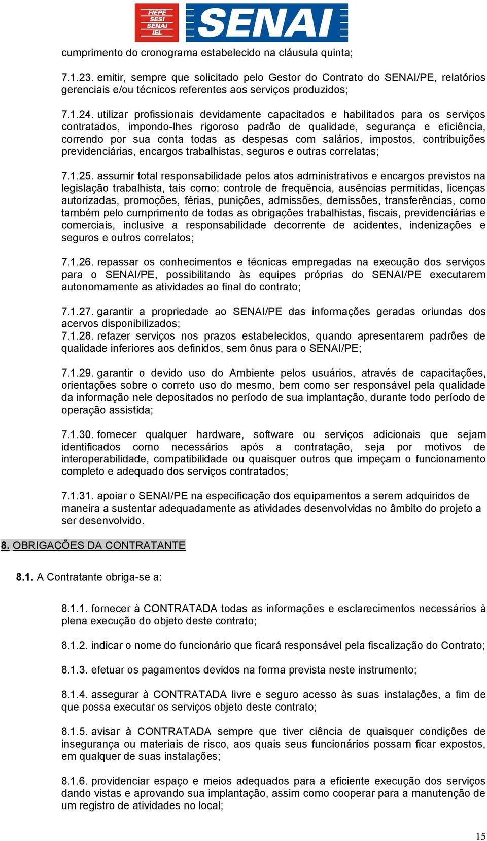 utilizar profissionais devidamente capacitados e habilitados para os serviços contratados, impondo-lhes rigoroso padrão de qualidade, segurança e eficiência, correndo por sua conta todas as despesas