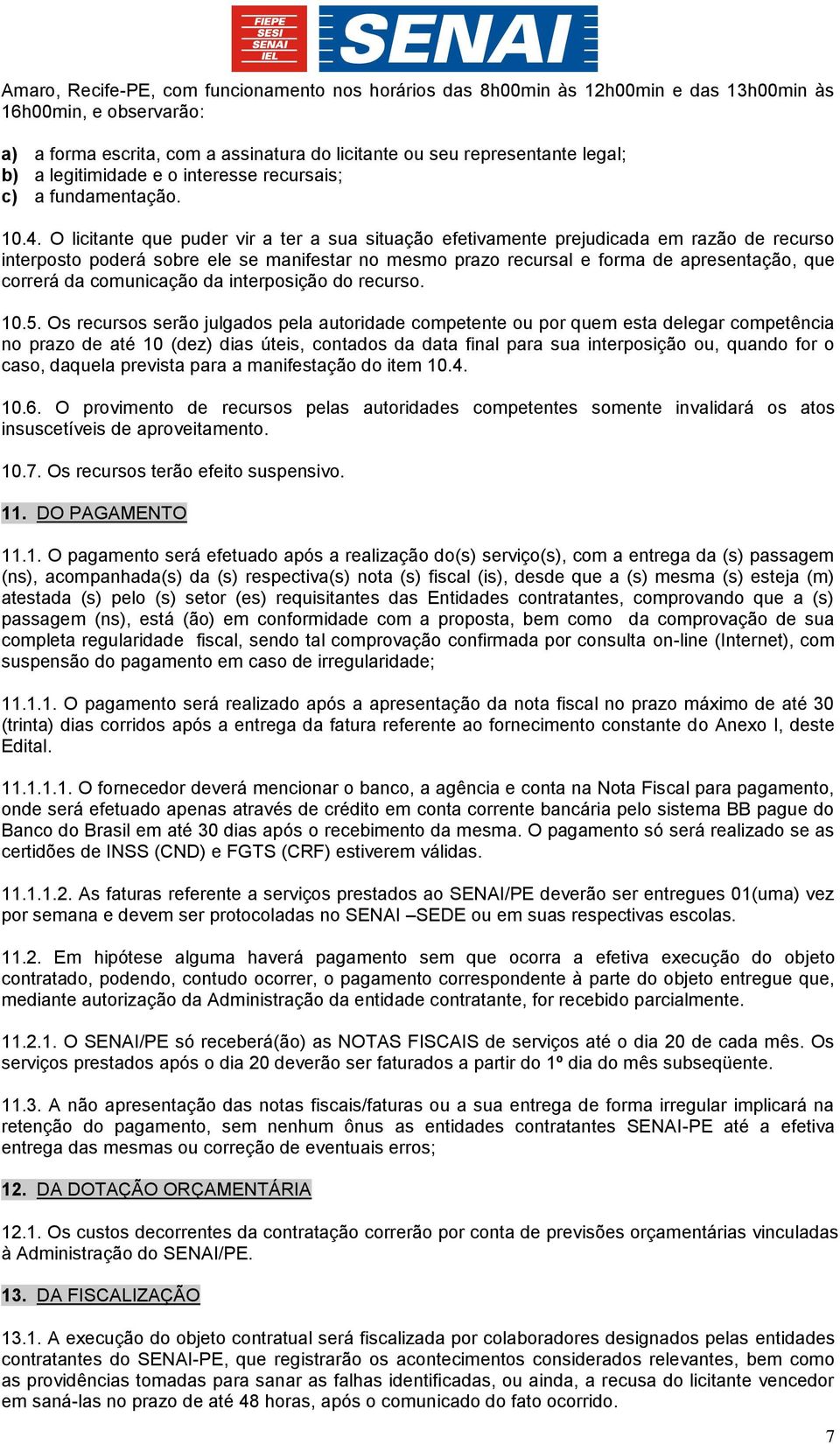 O licitante que puder vir a ter a sua situação efetivamente prejudicada em razão de recurso interposto poderá sobre ele se manifestar no mesmo prazo recursal e forma de apresentação, que correrá da