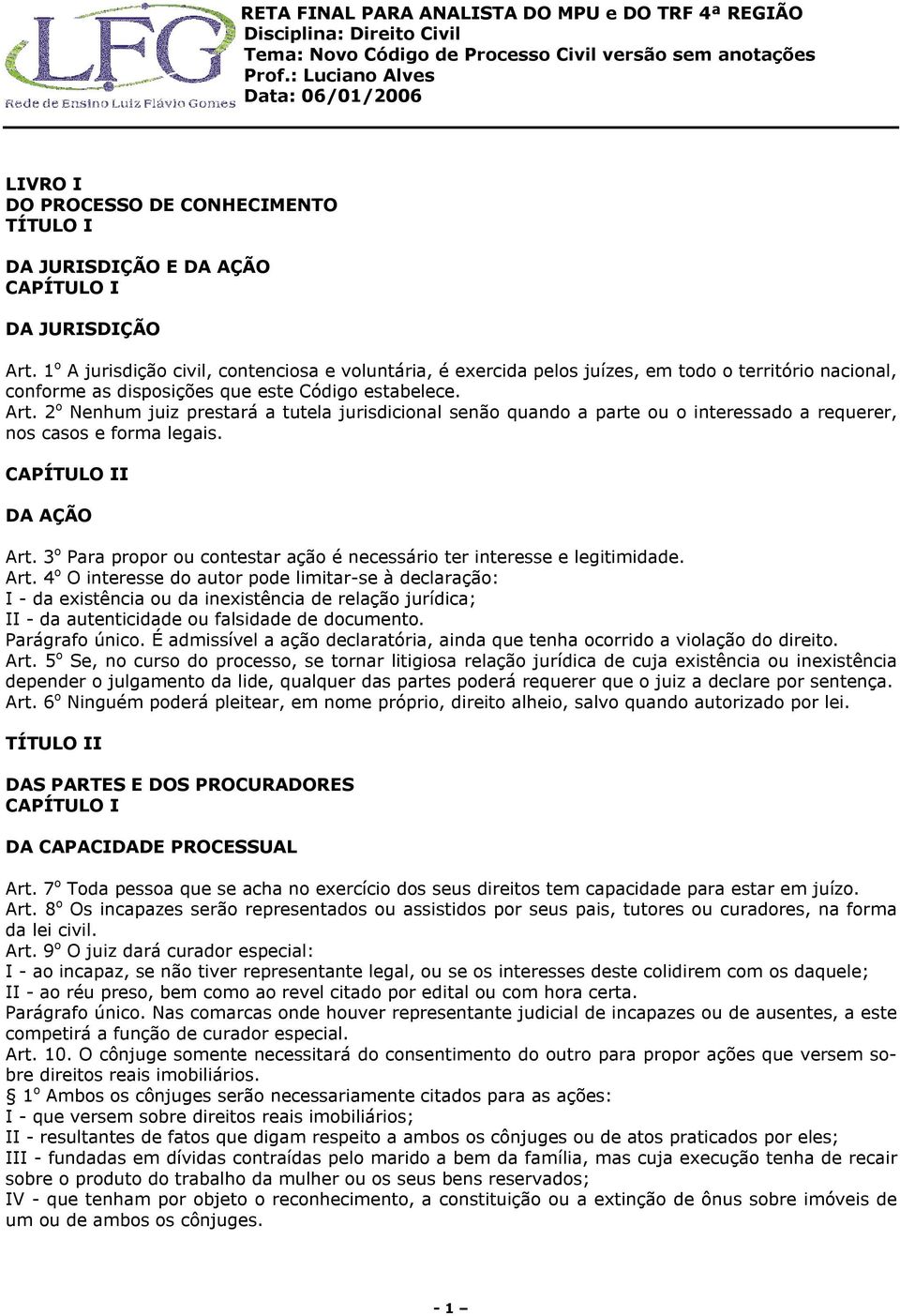 2 o Nenhum juiz prestará a tutela jurisdicional senão quando a parte ou o interessado a requerer, nos casos e forma legais. II DA AÇÃO Art.