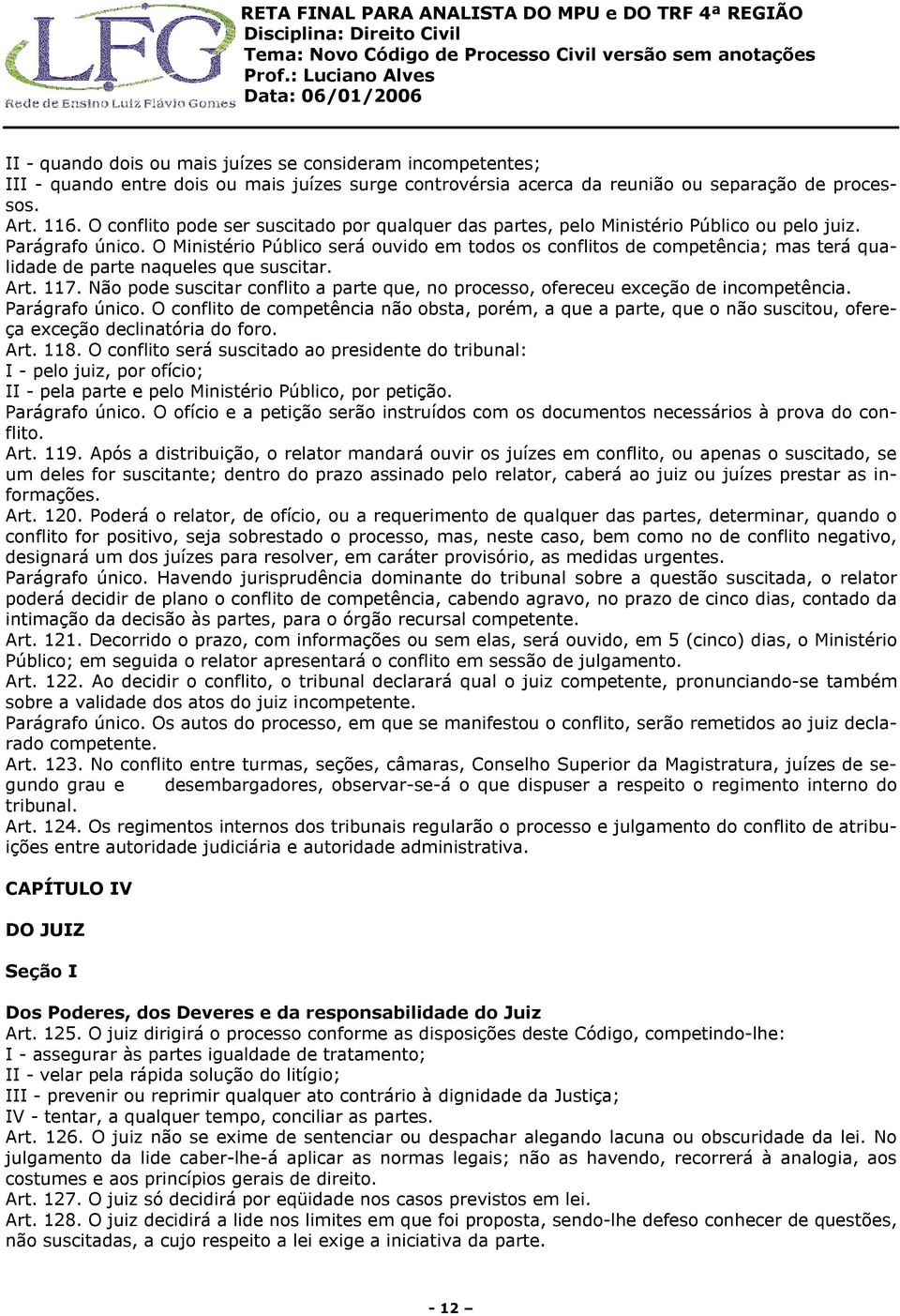 O Ministério Público será ouvido em todos os conflitos de competência; mas terá qualidade de parte naqueles que suscitar. Art. 117.