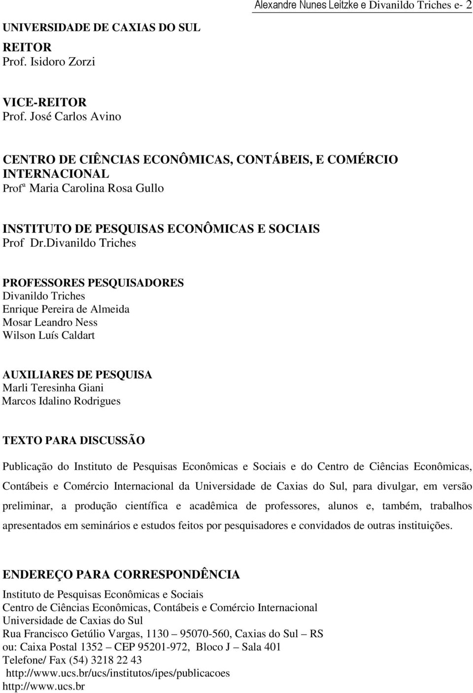 Divanildo Triches PROFESSORES PESQUISADORES Divanildo Triches Enrique Pereira de Almeida Mosar Leandro Ness Wilson Luís Caldar AUXILIARES DE PESQUISA Marli Teresinha Giani Marcos Idalino Rodrigues