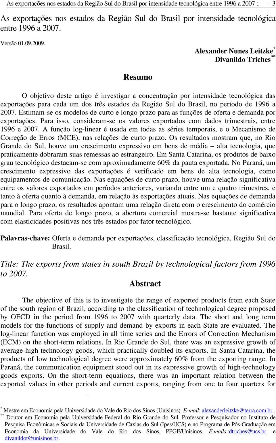 Alexander Nunes Leizke * Divanildo Triches ** Resumo O objeivo dese arigo é invesigar a concenração por inensidade ecnológica das exporações para cada um dos rês esados da Região Sul do Brasil, no