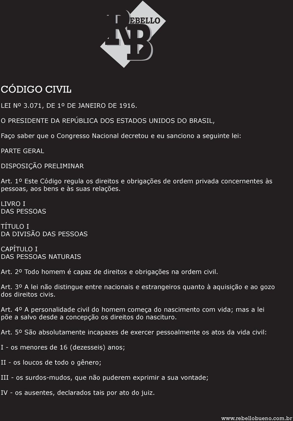 1º Este Código regula os direitos e obrigações de ordem privada concernentes às pessoas, aos bens e às suas relações.