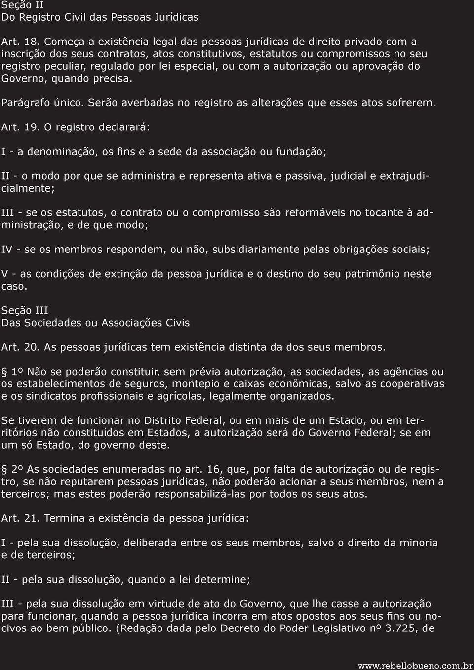 especial, ou com a autorização ou aprovação do Governo, quando precisa. Parágrafo único. Serão averbadas no registro as alterações que esses atos sofrerem. Art. 19.