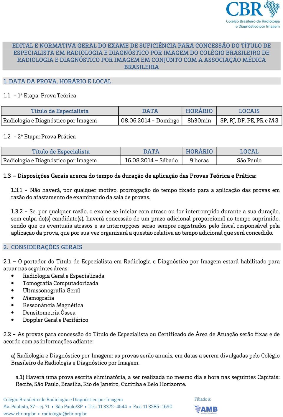 2014 - Domingo 8h30min SP, RJ, DF, PE, PR e MG 1.2-2ª Etapa: Prova Prática Título de Especialista DATA HORÁRIO LOCAL Radiologia e Diagnóstico por Imagem 16.08.2014 Sábado 9 horas São Paulo 1.