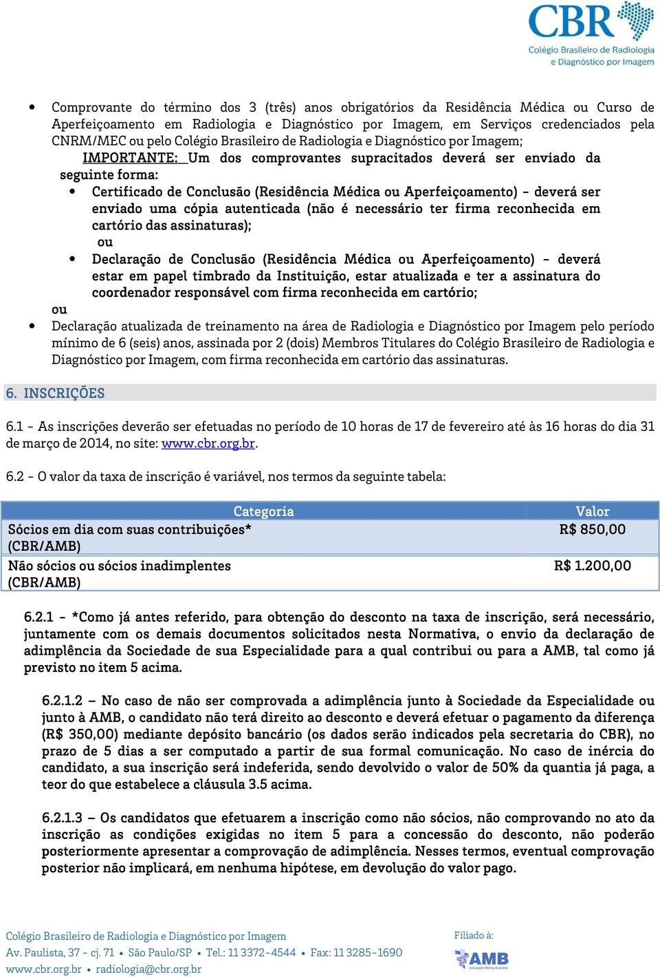 necessário ter firma reconhecida em cartório das assinaturas); ou Declaração de Conclusão (Residência Médica ou Aperfeiçoamento) - deverá estar em papel timbrado da Instituição, estar atualizada e