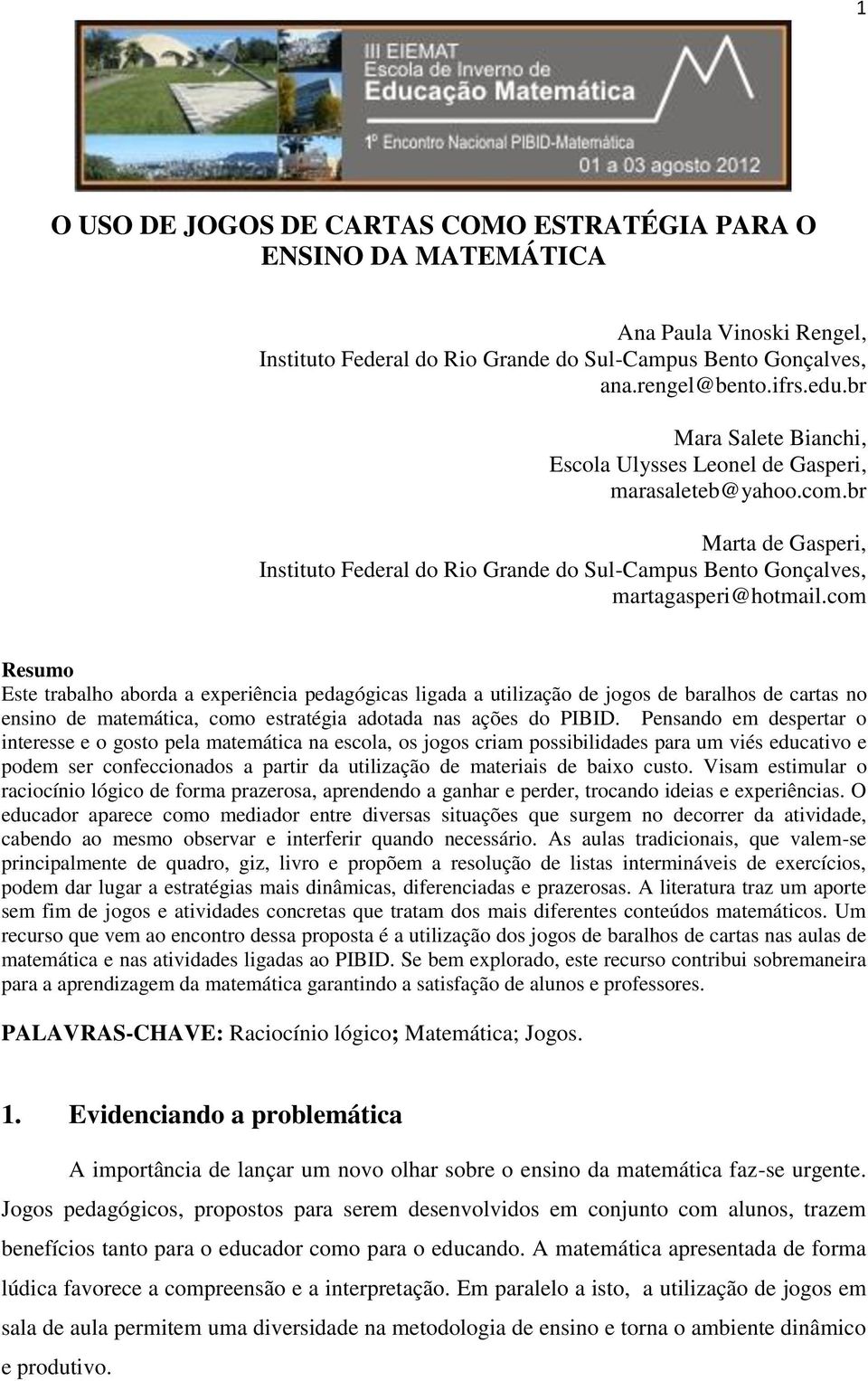 com Resumo Este trabalho aborda a experiência pedagógicas ligada a utilização de jogos de baralhos de cartas no ensino de matemática, como estratégia adotada nas ações do PIBID.