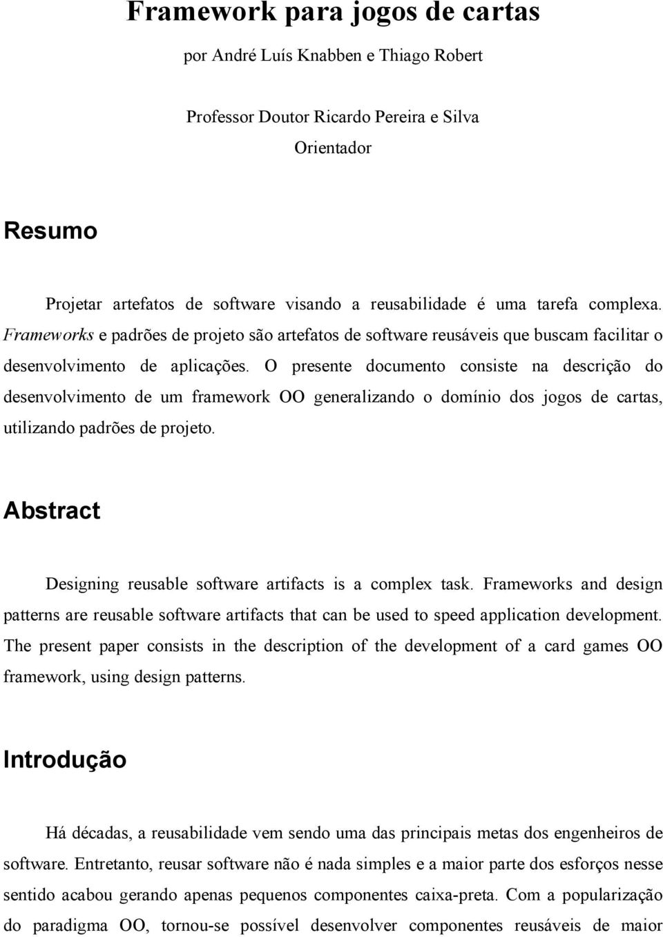 O presente documento consiste na descrição do desenvolvimento de um framework OO generalizando o domínio dos jogos de cartas, utilizando padrões de projeto.