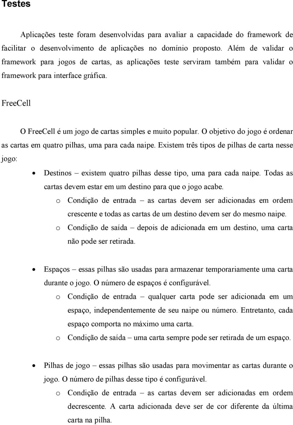 O objetivo do jogo é ordenar as cartas em quatro pilhas, uma para cada naipe. Existem três tipos de pilhas de carta nesse jogo: Destinos existem quatro pilhas desse tipo, uma para cada naipe.