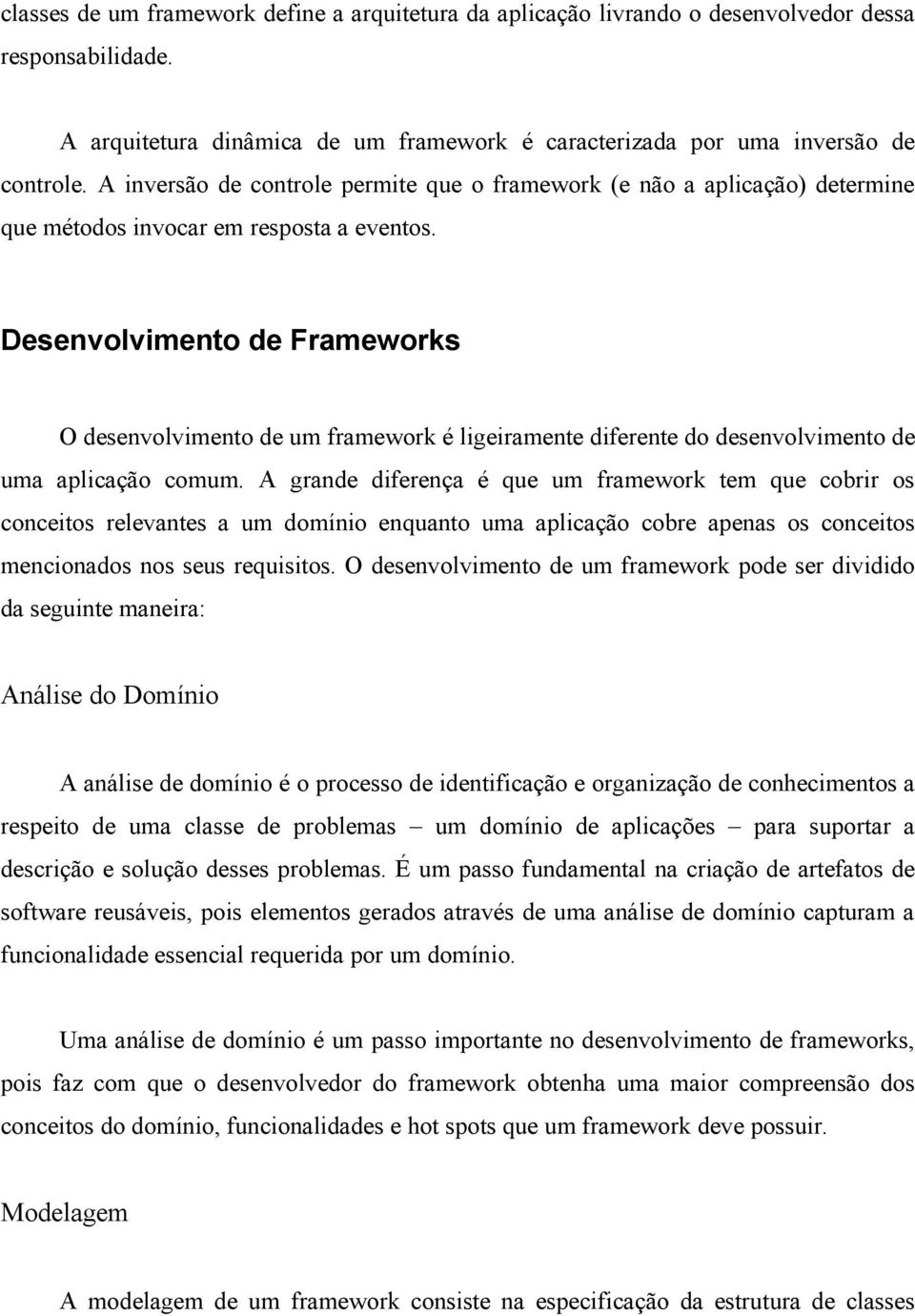 Desenvolvimento de Frameworks O desenvolvimento de um framework é ligeiramente diferente do desenvolvimento de uma aplicação comum.