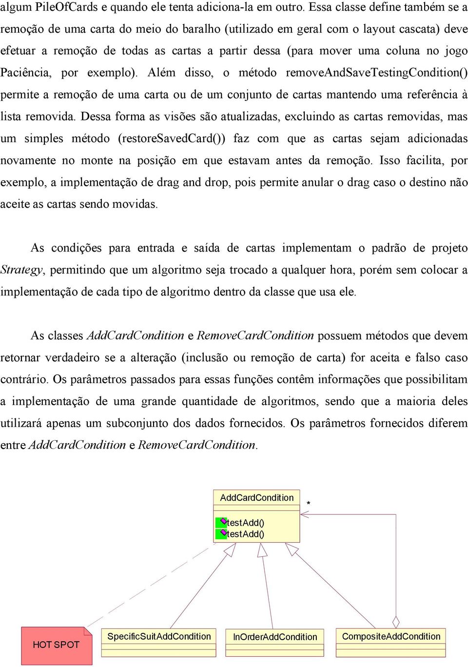 jogo Paciência, por exemplo). Além disso, o método removeandsavetestingcondition() permite a remoção de uma carta ou de um conjunto de cartas mantendo uma referência à lista removida.