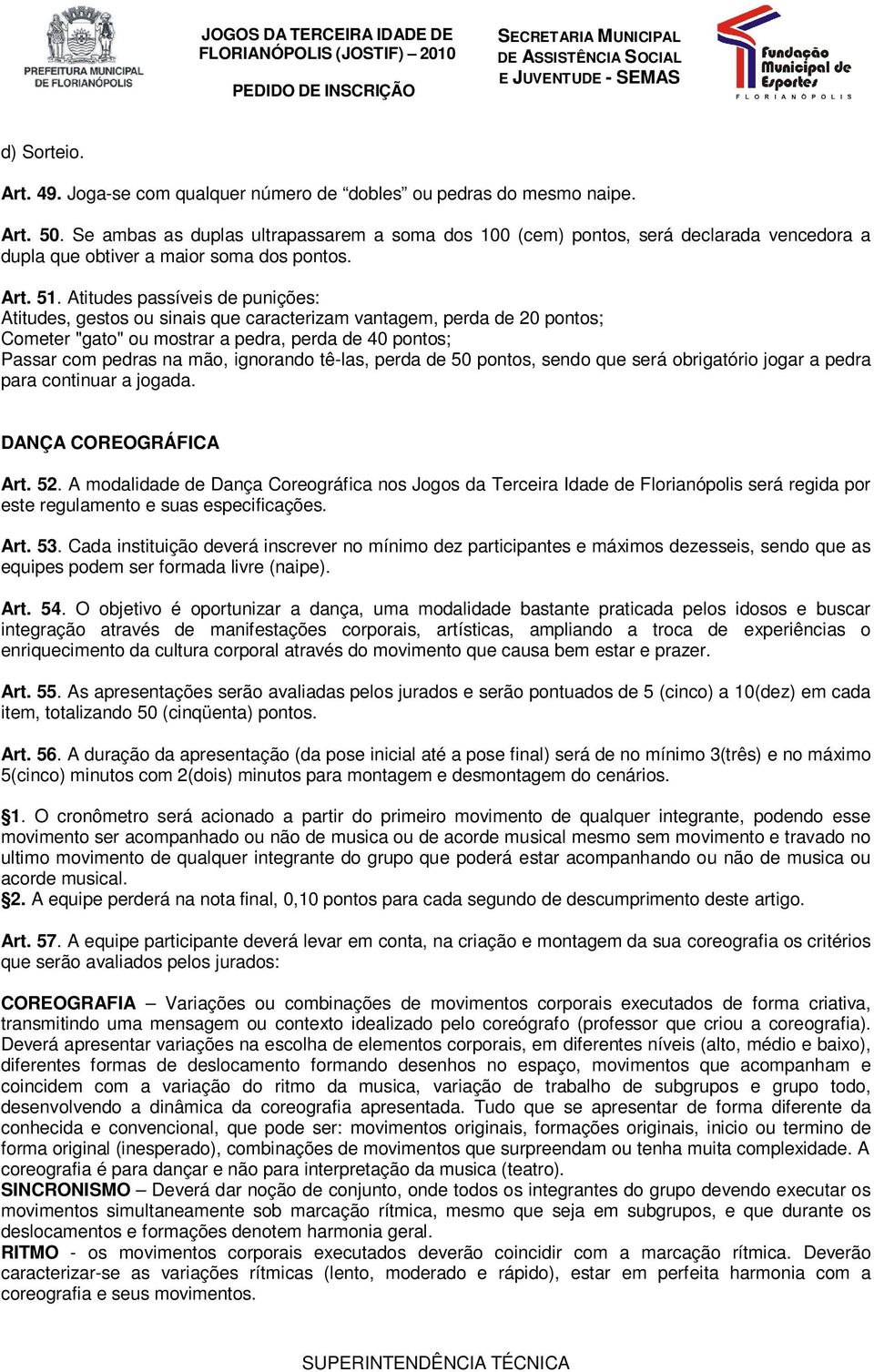 Atitudes passíveis de punições: Atitudes, gestos ou sinais que caracterizam vantagem, perda de 20 pontos; Cometer "gato" ou mostrar a pedra, perda de 40 pontos; Passar com pedras na mão, ignorando