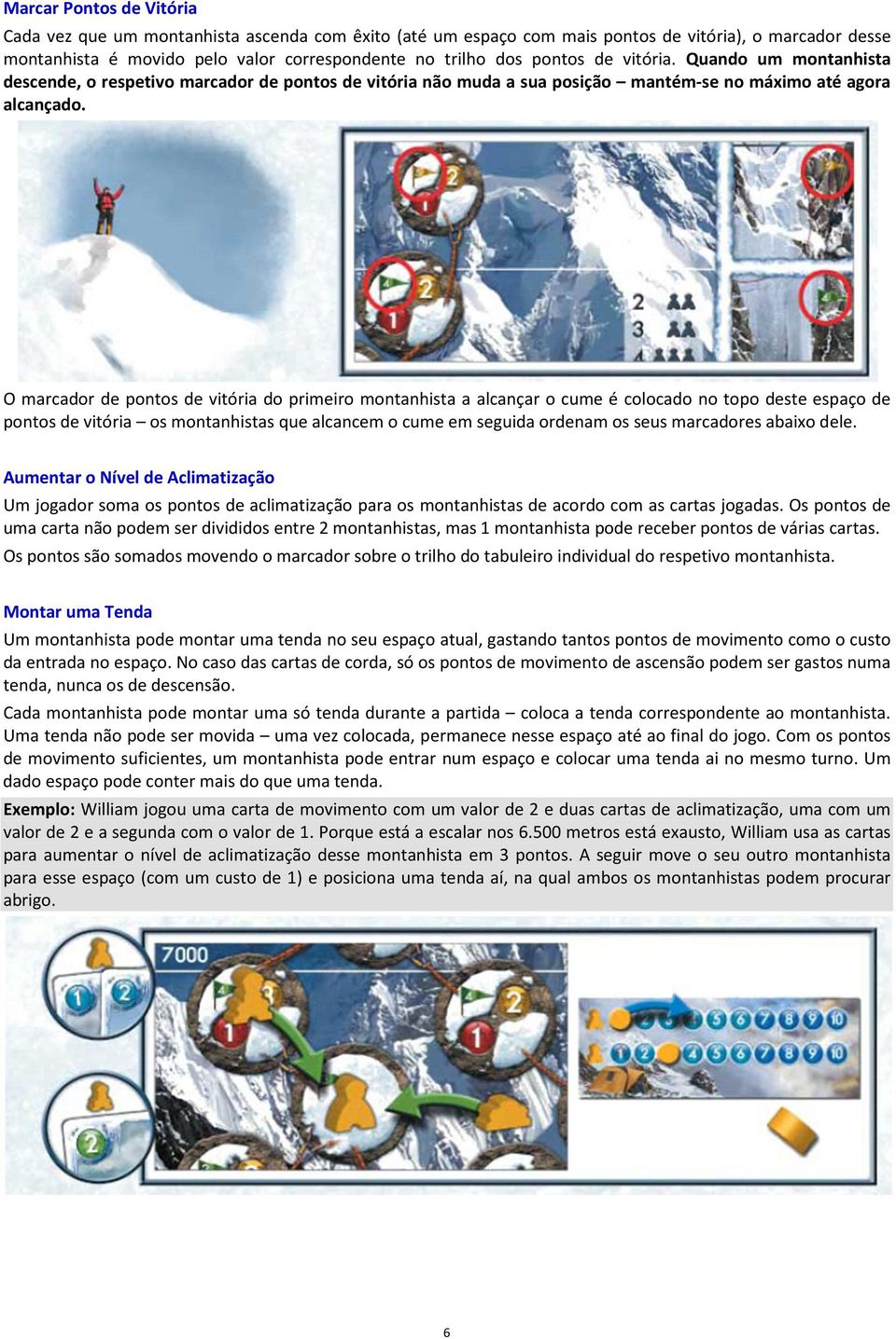 O marcador de pontos de vitória do primeiro montanhista a alcançar o cume é colocado no topo deste espaço de pontos de vitória os montanhistas que alcancem o cume em seguida ordenam os seus