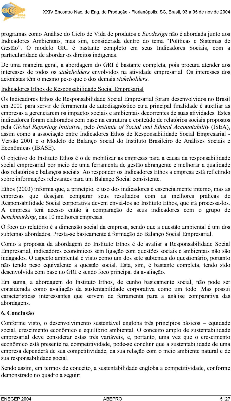 De uma maneira geral, a abordagem do GRI é bastante completa, pois procura atender aos interesses de todos os stakeholders envolvidos na atividade empresarial.