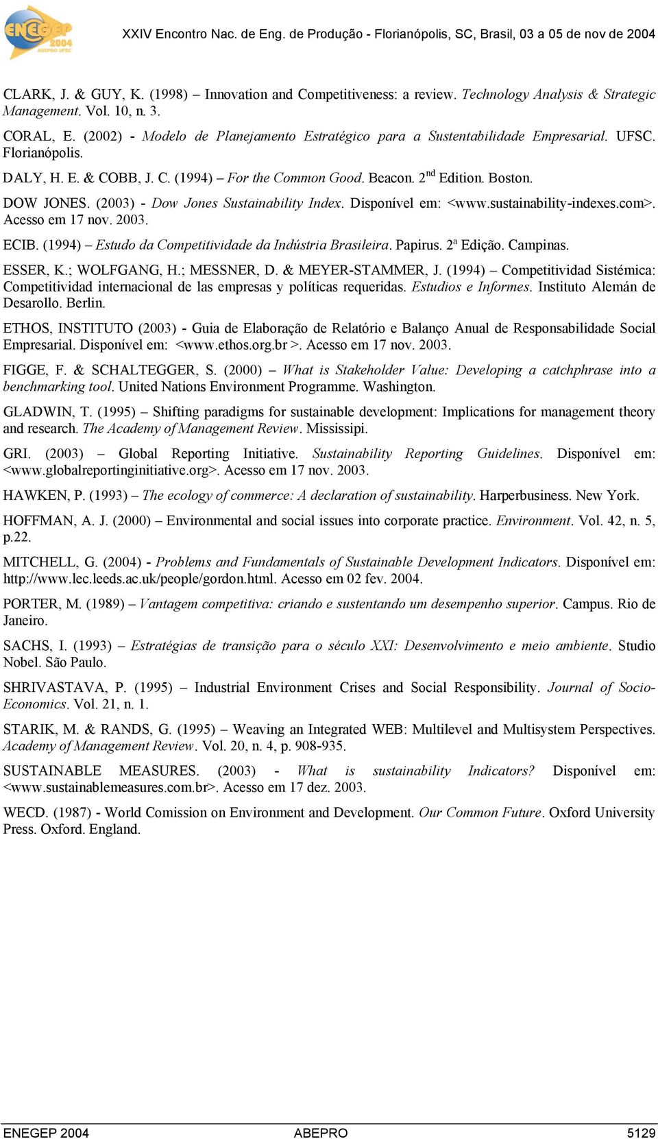 (2003) - Dow Jones Sustainability Index. Disponível em: <www.sustainability-indexes.com>. Acesso em 17 nov. 2003. ECIB. (1994) Estudo da Competitividade da Indústria Brasileira. Papirus. 2ª Edição.