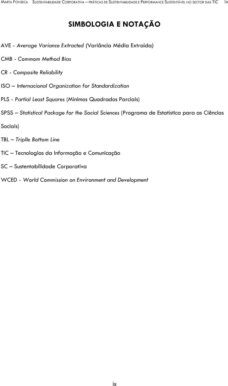 Partial Least Squares (Mínimos Quadrados Parciais) SPSS Statistical Package for the Social Sciences (Programa de Estatística para as Ciências Sociais) TBL