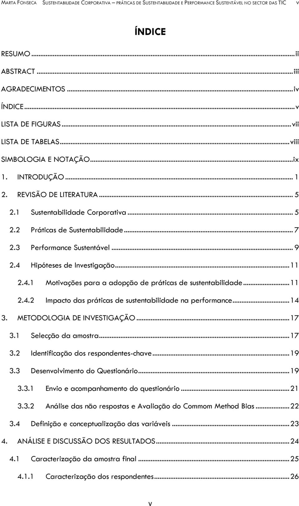 .. 7 2.3 Performance Sustentável... 9 2.4 Hipóteses de Investigação... 11 2.4.1 Motivações para a adopção de práticas de sustentabilidade... 11 2.4.2 Impacto das práticas de sustentabilidade na performance.