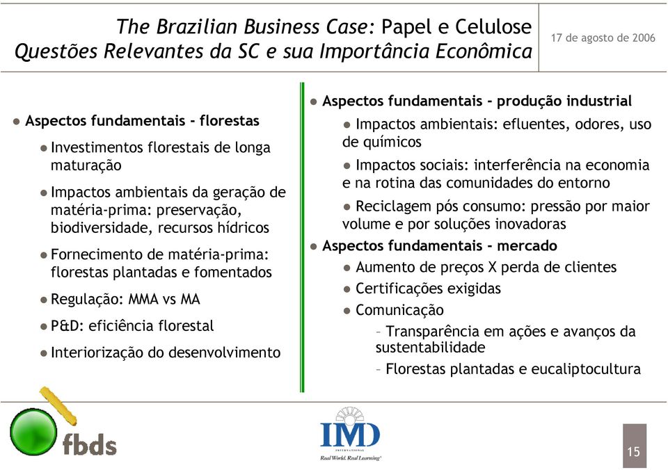 Interiorização do desenvolvimento Aspectos fundamentais - produção industrial Impactos ambientais: efluentes, odores, uso de químicos Impactos sociais: interferência na economia e na rotina das