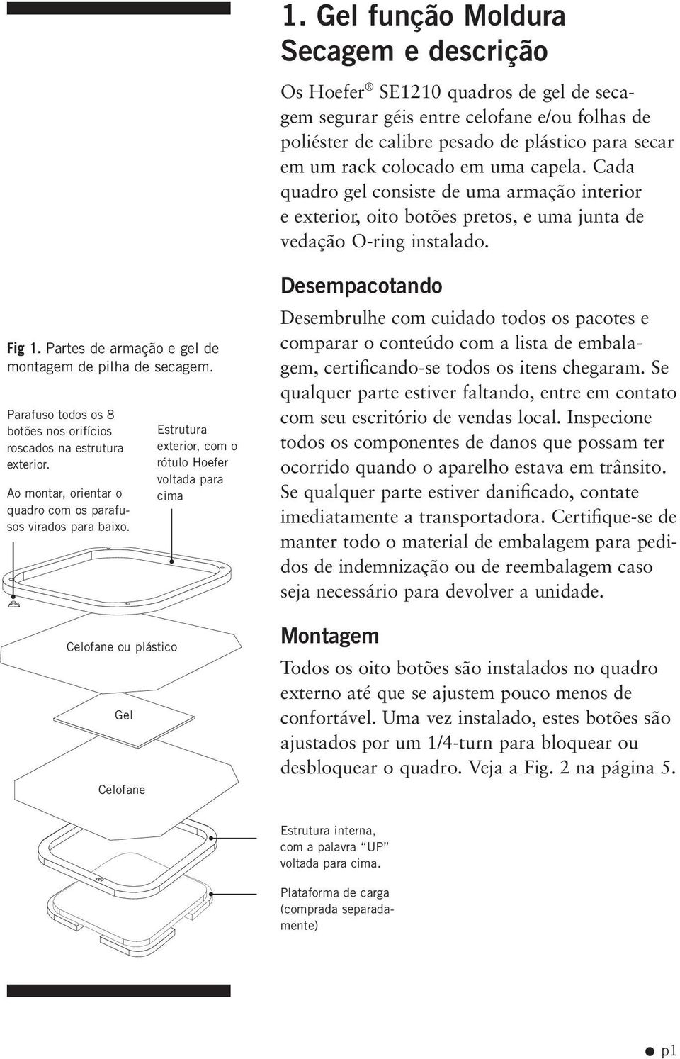 Parafuso todos os 8 botões nos orifícios roscados na estrutura exterior. Ao montar, orientar o quadro com os parafusos virados para baixo.