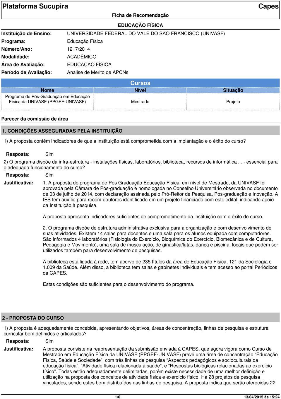 CONDIÇÕES ASSEGURADAS PELA INSTITUIÇÃO 1) A proposta contém indicadores de que a instituição está comprometida com a implantação e o êxito do curso?